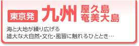 東京発　九州・屋久島・奄美大島